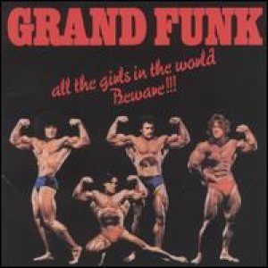 Grand Funk Railroad - All The Girls In The World Beware!!! cover art