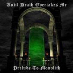 Until Death Overtakes Me - Prelude To Monolith cover art