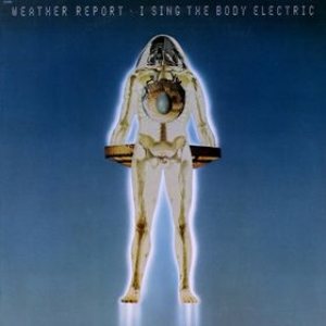 Weather Report - I Sing the Body Electric cover art