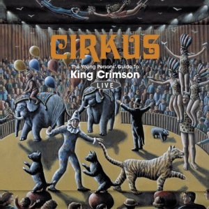 King Crimson - Cirkus: the Young Persons' Guide to King Crimson Live cover art
