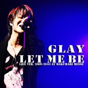 Glay - LET ME BE Live Ver. 2009-2010 at makuhari messe cover art