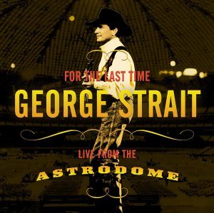 George Strait - For the Last Time: Live From the Astrodome cover art