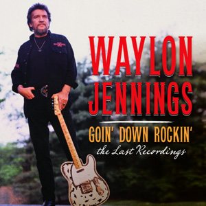 Waylon Jennings - Goin' Down Rockin': the Last Recordings cover art