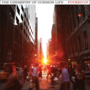 Fucked Up - The Chemistry of Common Life cover art