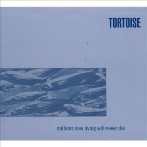 Tortoise - Millions Now Living Will Never Die cover art