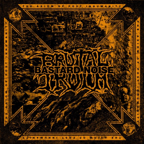 Bastard Noise / Brutal Truth - The Axiom of Post Inhumanity cover art