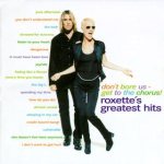 Don't Bore Us - Get to the Chorus! Roxette's Greatest Hits