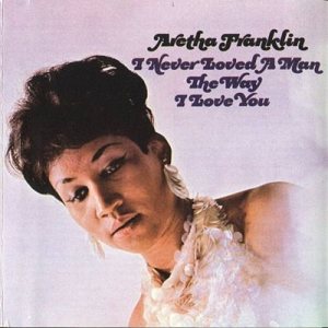 Aretha Franklin - I Never Loved a Man the Way I Love You cover art
