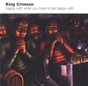 King Crimson - Happy with What You Have to Be Happy With cover art