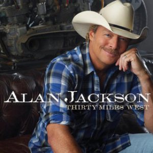 Alan Jackson - Thirty Miles West cover art