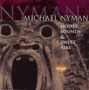Michael Nyman - Noises, Sounds and Sweet Airs cover art