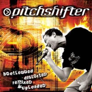 Pitchshifter - Bootlegged, Distorted, Remixed and Uploaded cover art