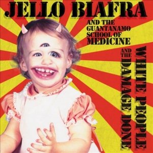 Jello Biafra and the Guantanamo School of Medicine - White People and the Damage Done cover art Jello Biafra and the Guantanamo School of Medicine - White People and the Damage Done cover art