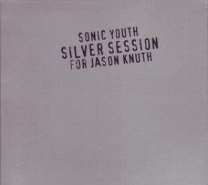 Sonic Youth - Silver Session for Jason Knuth cover art