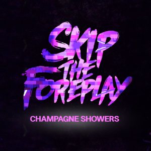 Skip The Foreplay - Champagne Showers cover art