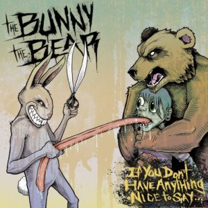 The Bunny The Bear - If You Don't Have Anything Nice to Say... cover art