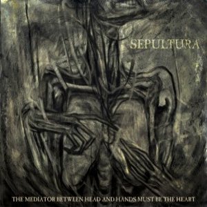 Sepultura - The Mediator Between Head and Hands Must Be the Heart cover art