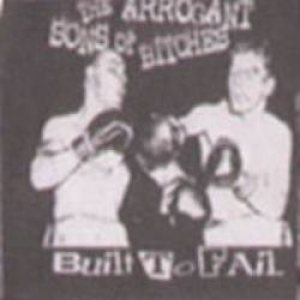 The Arrogant Sons of Bitches - Built to Fail cover art