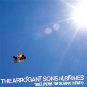 The Arrogant Sons of Bitches - Three Cheers for Disappointment cover art