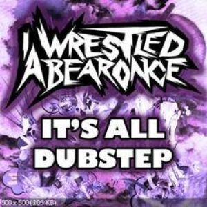 Iwrestledabearonce - It's All Dubstep cover art