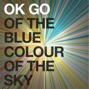 OK Go - Of the Blue Colour of the Sky cover art