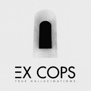 Ex Cops - True Hallucinations cover art Ex Cops - True Hallucinations cover art