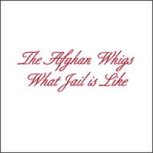 The Afghan Whigs - What Jail Is Like cover art