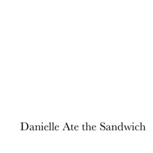 Danielle Ate the Sandwich - Danielle Ate the Sandwich cover art Danielle Ate the Sandwich - Danielle Ate the Sandwich cover art