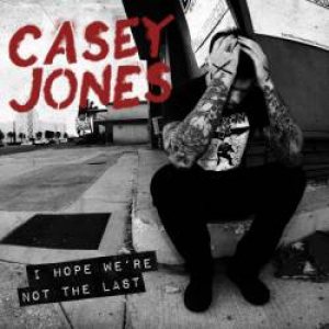 Casey Jones - I Hope We're Not the Last cover art
