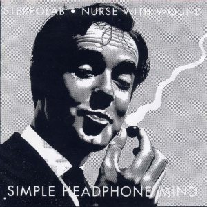 Stereolab / Nurse With Wound - Simple Headphone Mind cover art