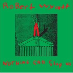 Robert Wyatt - Nothing Can Stop Us cover art