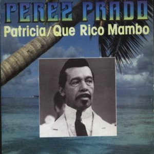 Pérez Prado - Patricia / Que Rico Mambo cover art