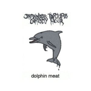 Japanese Torture Comedy Hour - Dolphin Meat cover art