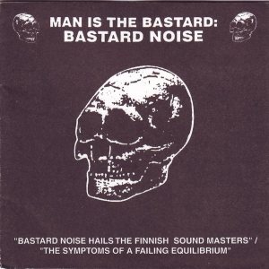 Man Is the Bastard: Bastard Noise - Bastard Noise Hails the Finnish Sound Masters / the Symptoms of a Failing Equilibrium cover art