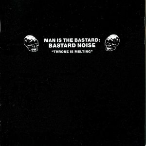 Man Is the Bastard: Bastard Noise - Throne Is Melting cover art