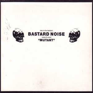 Man Is the Bastard: Bastard Noise - Mutant cover art