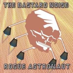 The Bastard Noise - Rogue Astronaut cover art