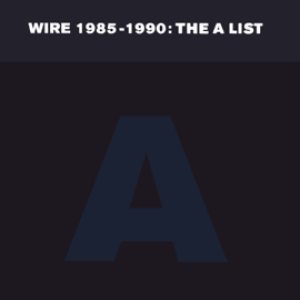 Wire - 1985–1990: the a List cover art