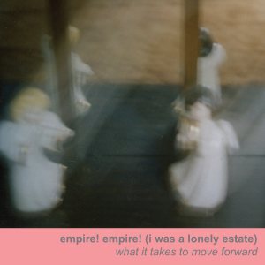 Empire! Empire! (I Was a Lonely Estate) - What It Takes to Move Forward cover art