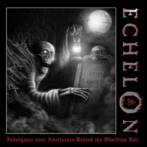 Echelon - Indulgence over Abstinence Behind the Obsidian Veil cover art