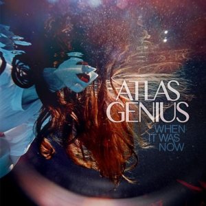 Atlas Genius - When It Was Now cover art