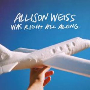 Allison Weiss - .​.​.​Was Right All Along cover art