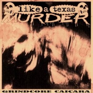 Like a Texas Murder - Grindcore Caiçara cover art