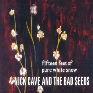 Nick Cave and The Bad Seeds - Fifteen Feet of Pure White Snow cover art