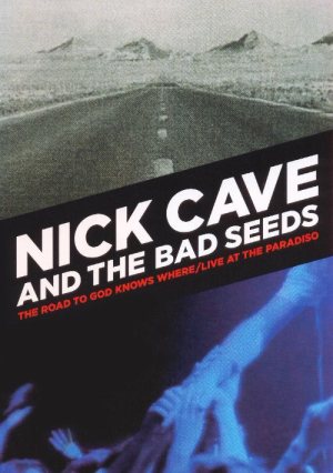 Nick Cave and The Bad Seeds - The Road to God Knows Where / Live at the Paradiso cover art