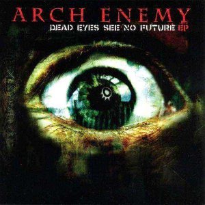 Arch Enemy - Dead Eyes See No Future cover art