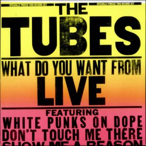 The Tubes - What Do You Want From Live cover art