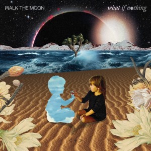 Walk the Moon - What If Nothing cover art