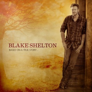 Blake Shelton - Based on a True Story... cover art