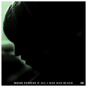 Mavis Staples - If All I Was Was Black cover art